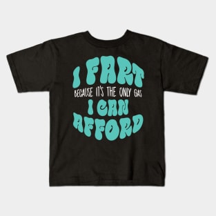 I Fart Because It's The Only Gas I Can Afford Kids T-Shirt